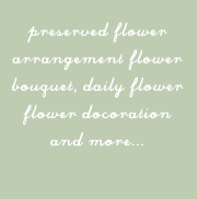 preserved flower
arrangement flower
bouquet, daily flower
flower decoration and more...
